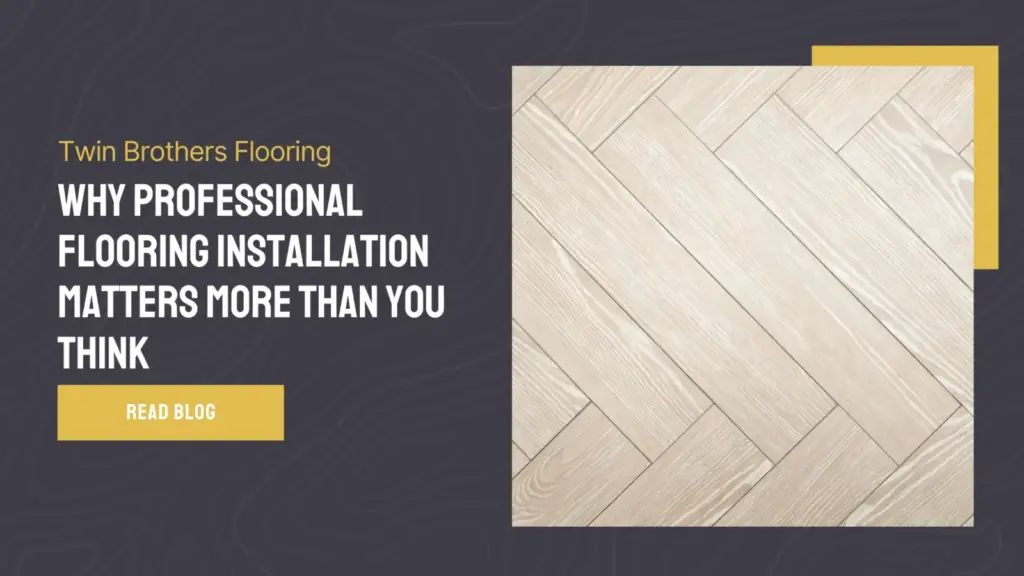 Why Professional Flooring Installation Matters More Than You Think