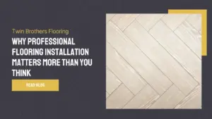 Why Professional Flooring Installation Matters More Than You Think